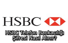 HSBC Telefon Bankacılığı Şifresi Nasıl Alınır?