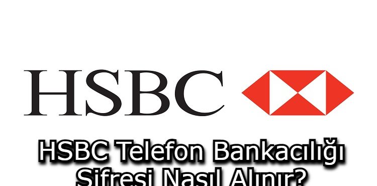 HSBC Telefon Bankacılığı Şifresi Nasıl Alınır?