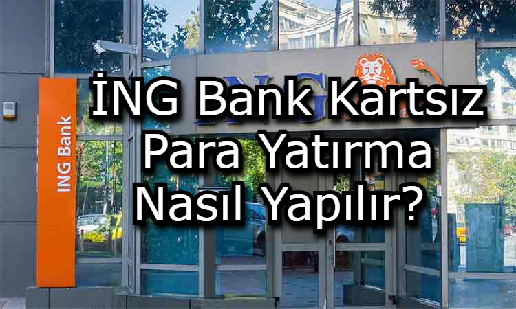 İNG Bank Kartsız Para Yatırma Nasıl Yapılır?
